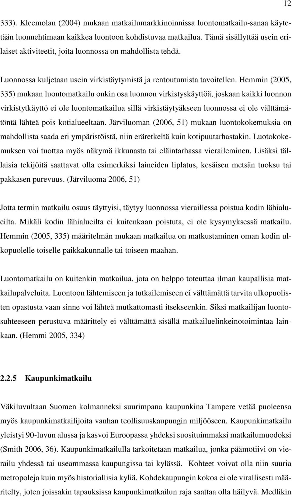 Hemmin (2005, 335) mukaan luontomatkailu onkin osa luonnon virkistyskäyttöä, joskaan kaikki luonnon virkistytkäyttö ei ole luontomatkailua sillä virkistäytyäkseen luonnossa ei ole välttämätöntä