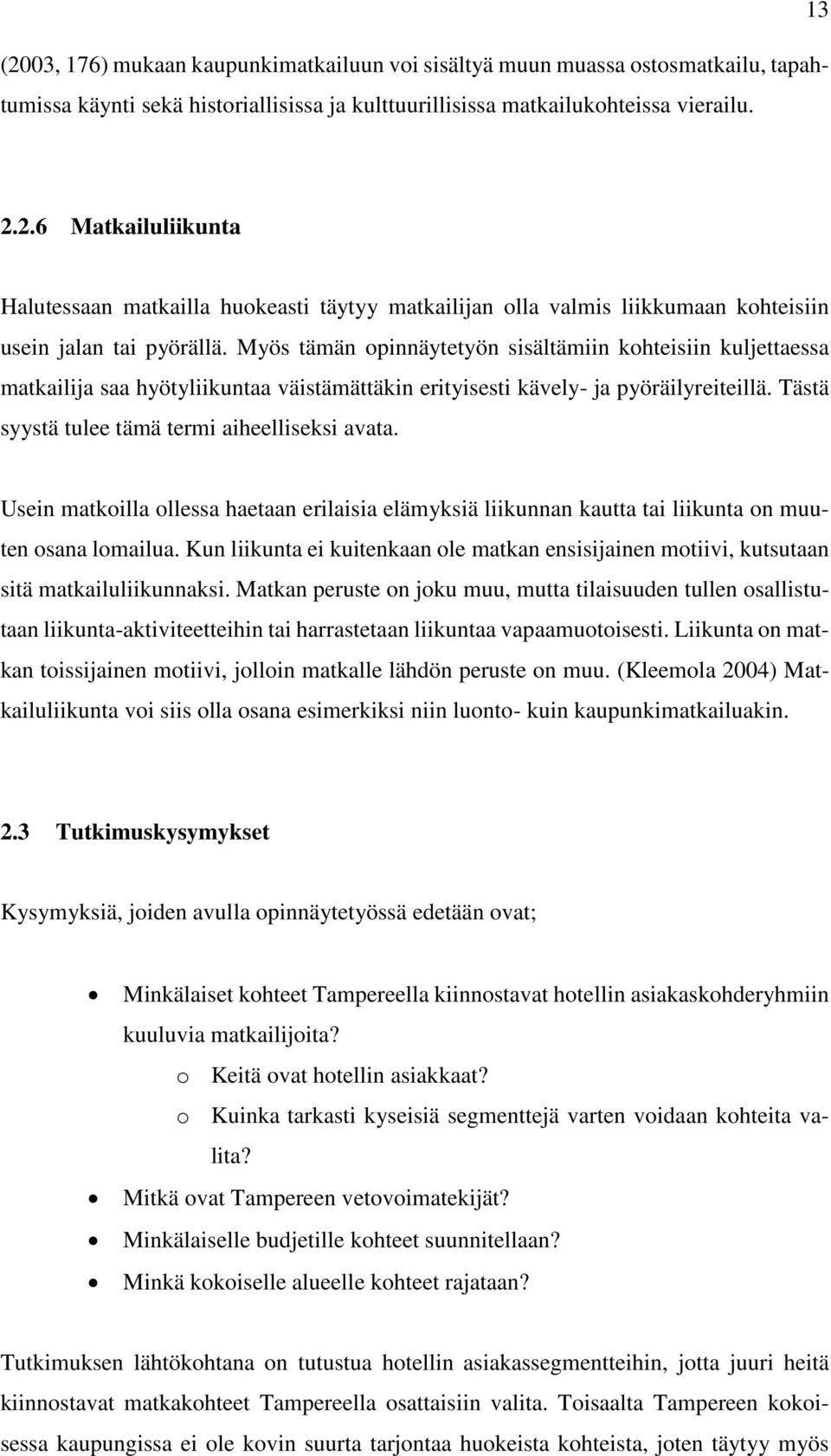 Usein matkoilla ollessa haetaan erilaisia elämyksiä liikunnan kautta tai liikunta on muuten osana lomailua.
