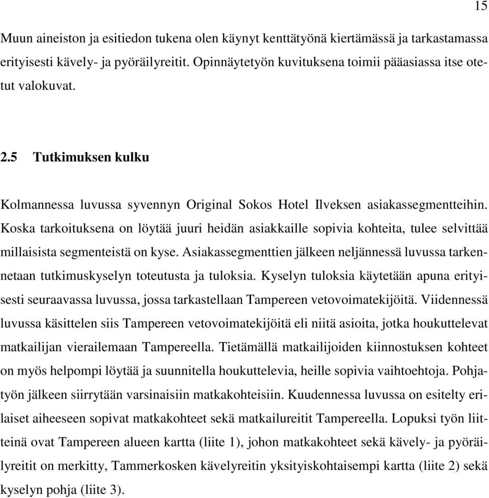 Koska tarkoituksena on löytää juuri heidän asiakkaille sopivia kohteita, tulee selvittää millaisista segmenteistä on kyse.