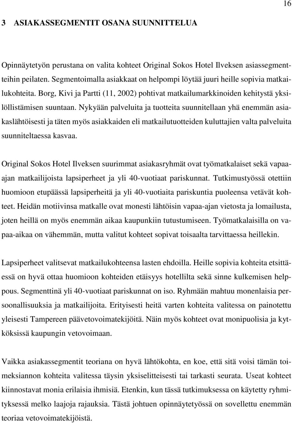 Nykyään palveluita ja tuotteita suunnitellaan yhä enemmän asiakaslähtöisesti ja täten myös asiakkaiden eli matkailutuotteiden kuluttajien valta palveluita suunniteltaessa kasvaa.