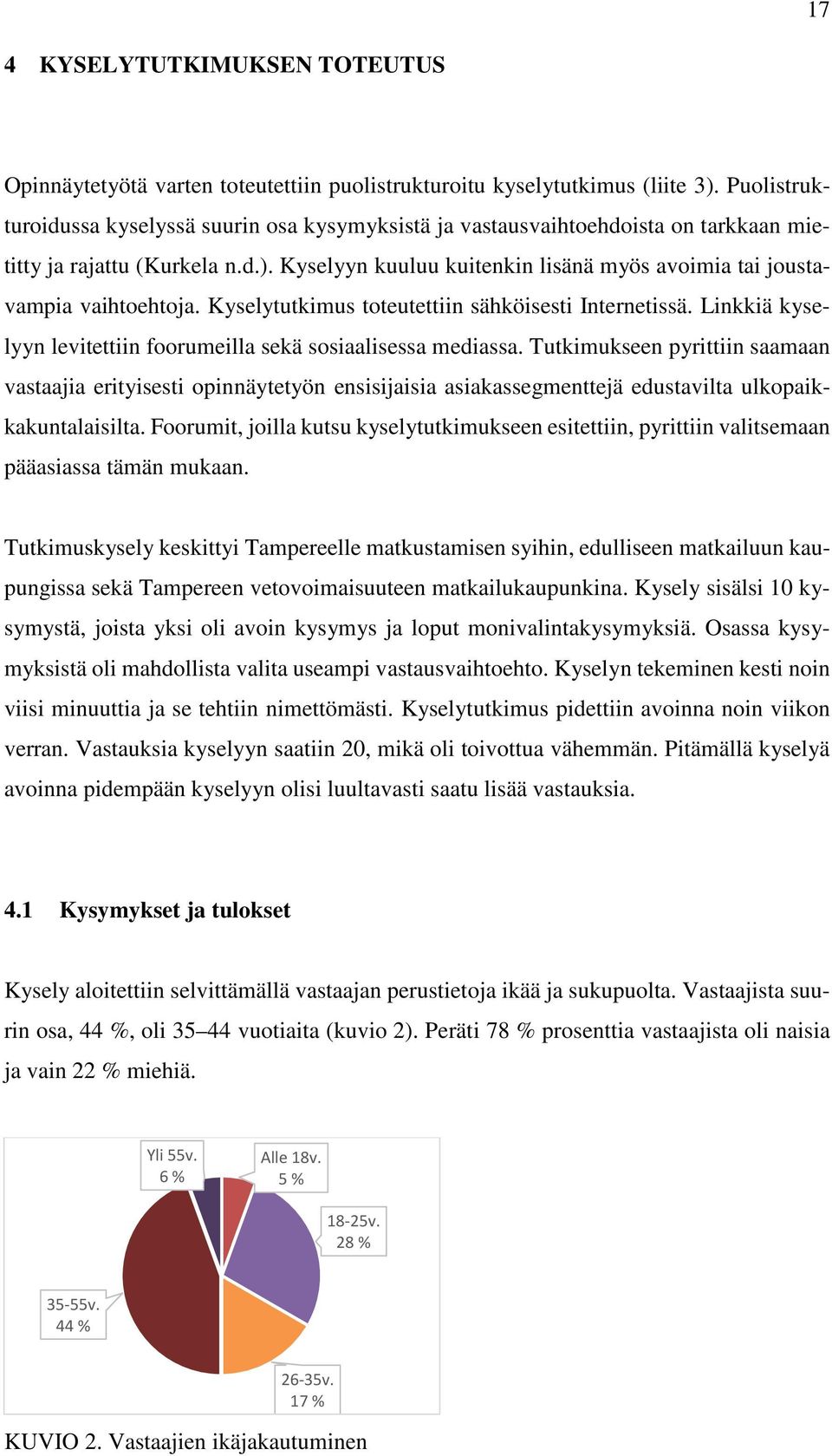 Kyselyyn kuuluu kuitenkin lisänä myös avoimia tai joustavampia vaihtoehtoja. Kyselytutkimus toteutettiin sähköisesti Internetissä. Linkkiä kyselyyn levitettiin foorumeilla sekä sosiaalisessa mediassa.