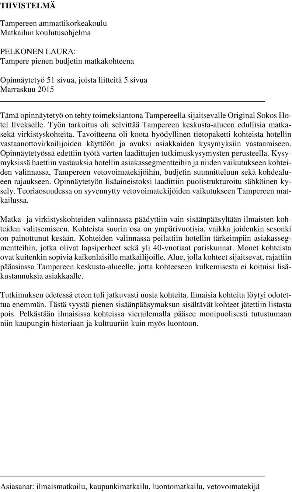 Tavoitteena oli koota hyödyllinen tietopaketti kohteista hotellin vastaanottovirkailijoiden käyttöön ja avuksi asiakkaiden kysymyksiin vastaamiseen.