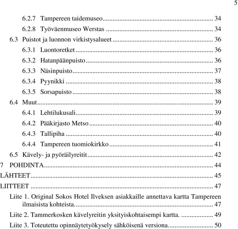 .. 41 6.5 Kävely- ja pyöräilyreitit... 42 7 POHDINTA... 44 LÄHTEET... 45 LIITTEET... 47 Liite 1.