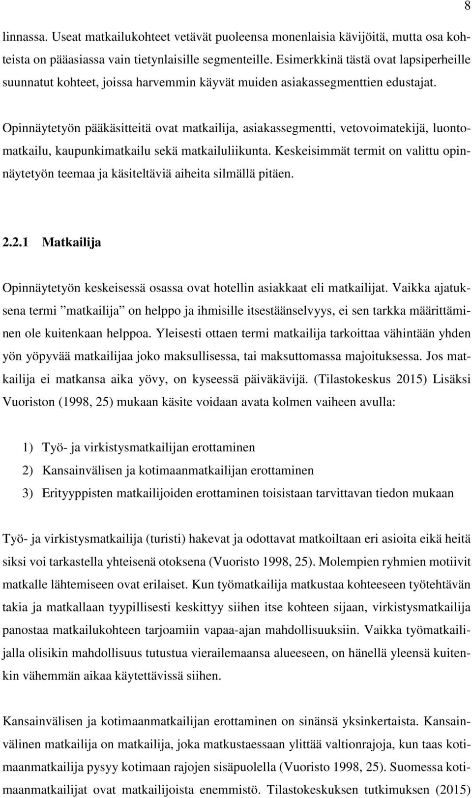Opinnäytetyön pääkäsitteitä ovat matkailija, asiakassegmentti, vetovoimatekijä, luontomatkailu, kaupunkimatkailu sekä matkailuliikunta.