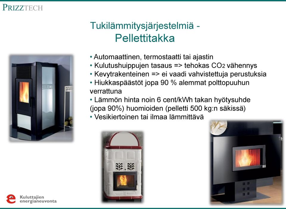 perustuksia Hiukkaspäästöt jopa 90 % alemmat polttopuuhun verrattuna Lämmön hinta noin 6