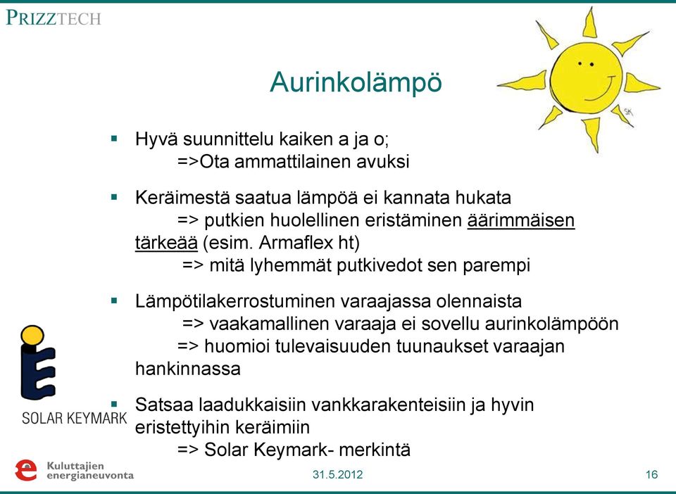 Armaflex ht) => mitä lyhemmät putkivedot sen parempi Lämpötilakerrostuminen varaajassa olennaista => vaakamallinen varaaja