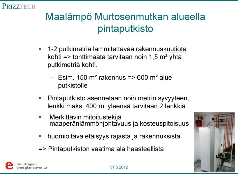 150 m² rakennus => 600 m² alue putkistolle Pintaputkisto asennetaan noin metrin syvyyteen, lenkki maks.