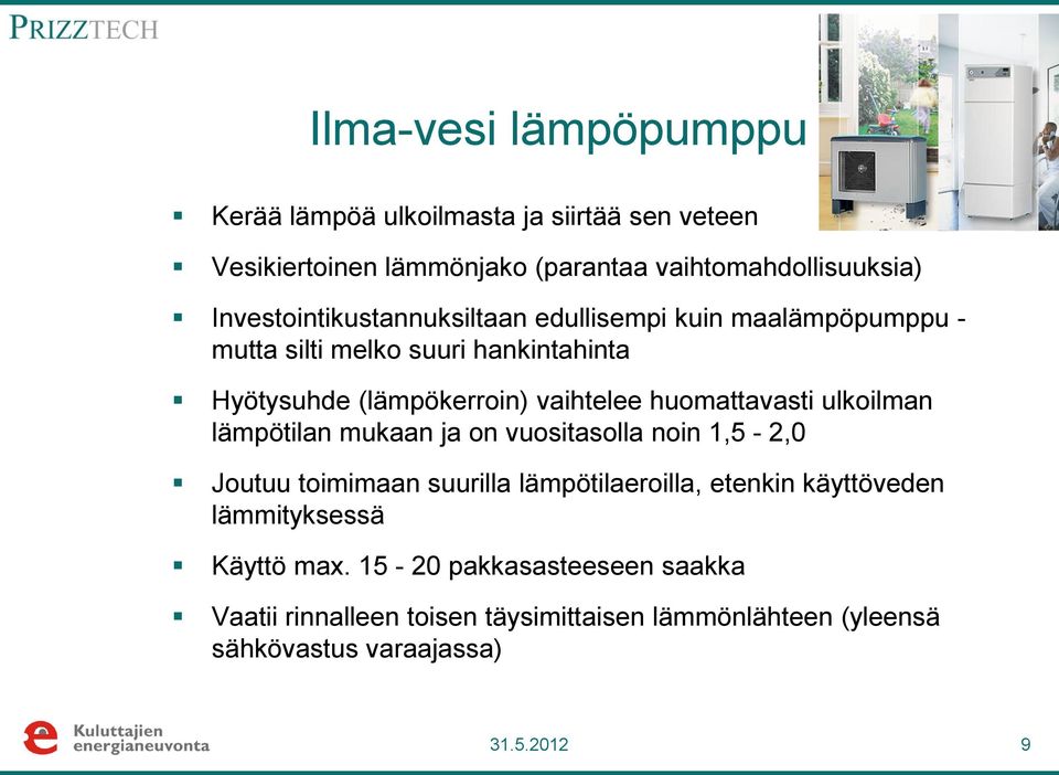 huomattavasti ulkoilman lämpötilan mukaan ja on vuositasolla noin 1,5-2,0 Joutuu toimimaan suurilla lämpötilaeroilla, etenkin käyttöveden