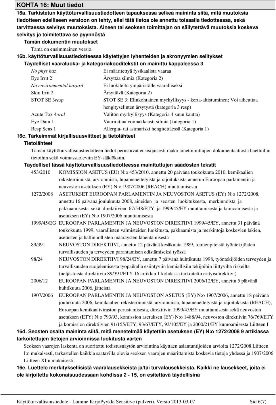 tarvittaessa selvitys muutoksista. Aineen tai seoksen toimittajan on säilytettävä muutoksia koskeva selvitys ja toimitettava se pyynnöstä Tämän dokumentin muutokset Tämä on ensimmäinen versio. 16b.