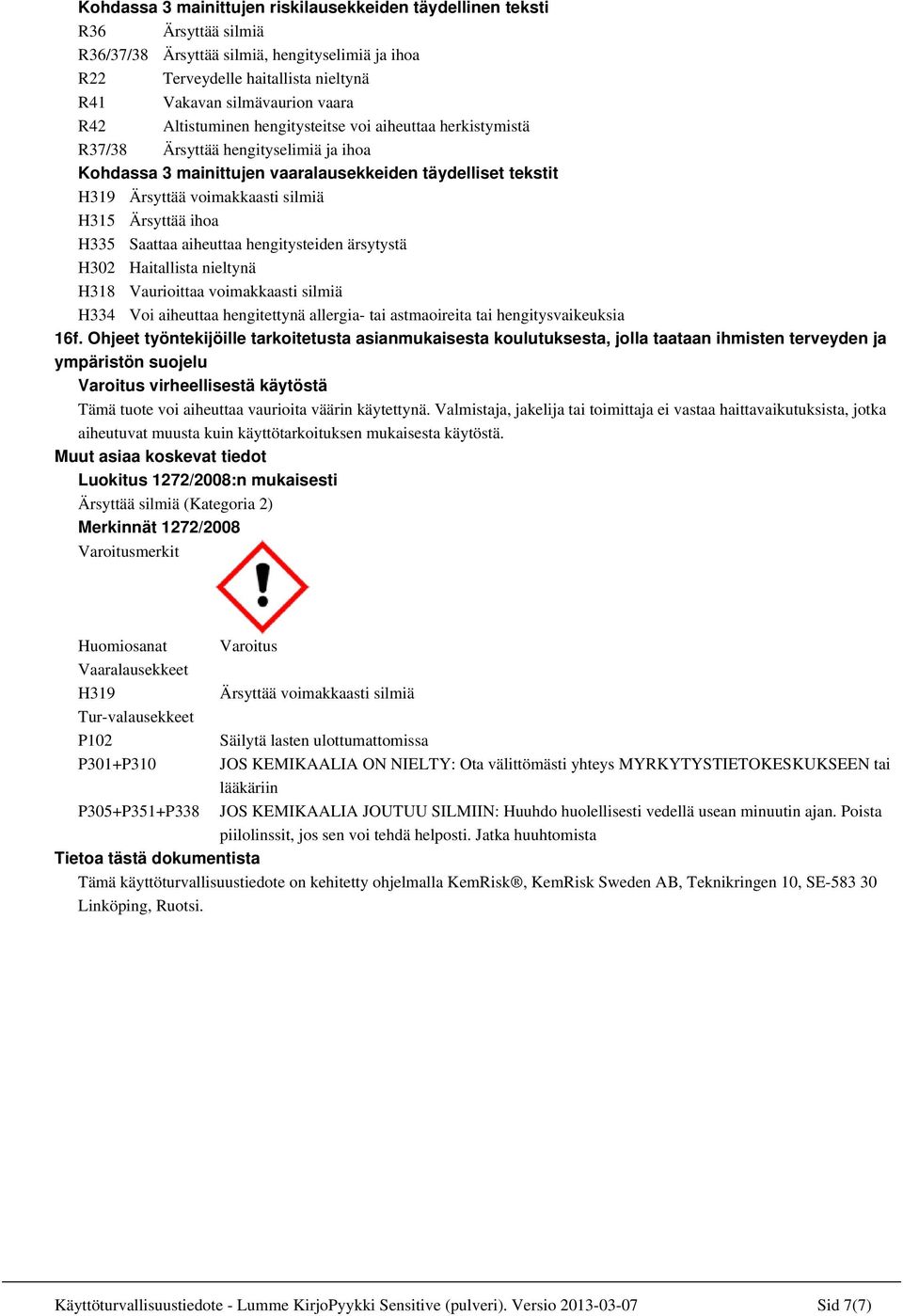 Ärsyttää ihoa H335 Saattaa aiheuttaa hengitysteiden ärsytystä H302 Haitallista nieltynä H318 Vaurioittaa voimakkaasti silmiä H334 Voi aiheuttaa hengitettynä allergia- tai astmaoireita tai