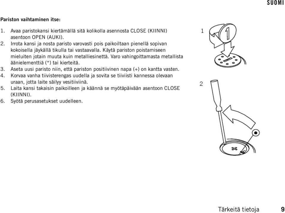 Käytä pariston poistamiseen mieluiten jotain muuta kuin metalliesinettä. Varo vahingoittamasta metallista äänielementtiä (*) tai kierteitä. 3.