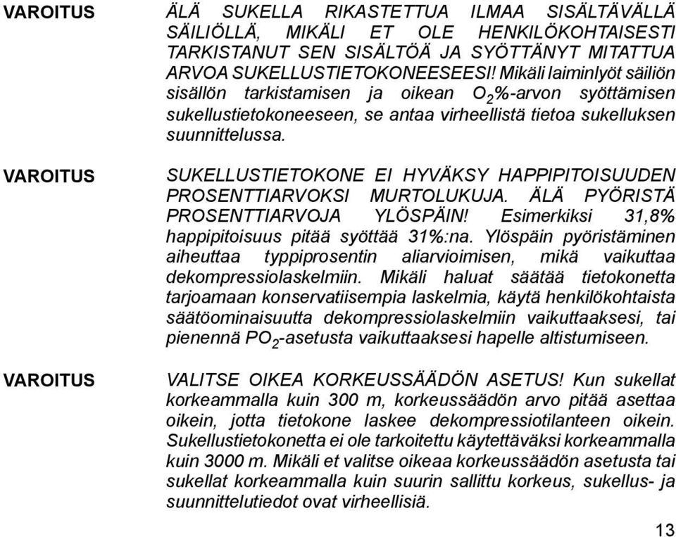 VAROITUS VAROITUS SUKELLUSTIETOKONE EI HYVÄKSY HAPPIPITOISUUDEN PROSENTTIARVOKSI MURTOLUKUJA. ÄLÄ PYÖRISTÄ PROSENTTIARVOJA YLÖSPÄIN! Esimerkiksi 31,8% happipitoisuus pitää syöttää 31%:na.