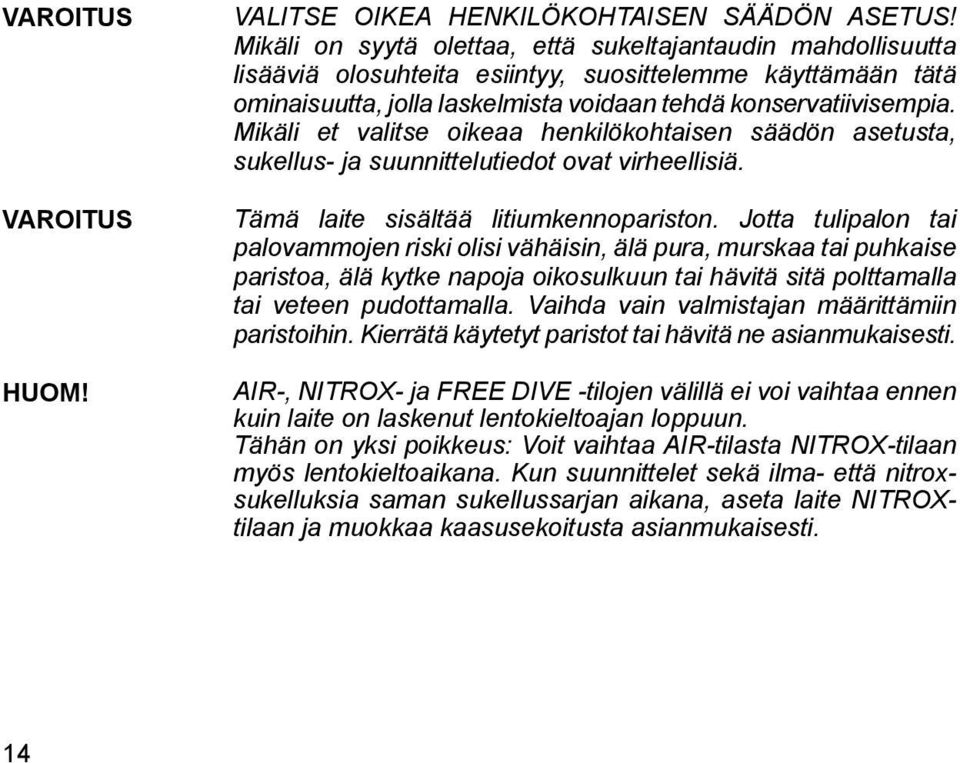 Mikäli et valitse oikeaa henkilökohtaisen säädön asetusta, sukellus- ja suunnittelutiedot ovat virheellisiä. VAROITUS Tämä laite sisältää litiumkennopariston.