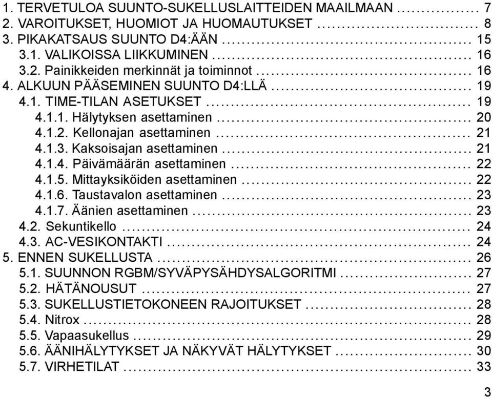 .. 22 4.1.5. Mittayksiköiden asettaminen... 22 4.1.6. Taustavalon asettaminen... 23 4.1.7. Äänien asettaminen... 23 4.2. Sekuntikello... 24 4.3. AC-VESIKONTAKTI... 24 5. ENNEN SUKELLUSTA... 26 5.1. SUUNNON RGBM/SYVÄPYSÄHDYSALGORITMI.