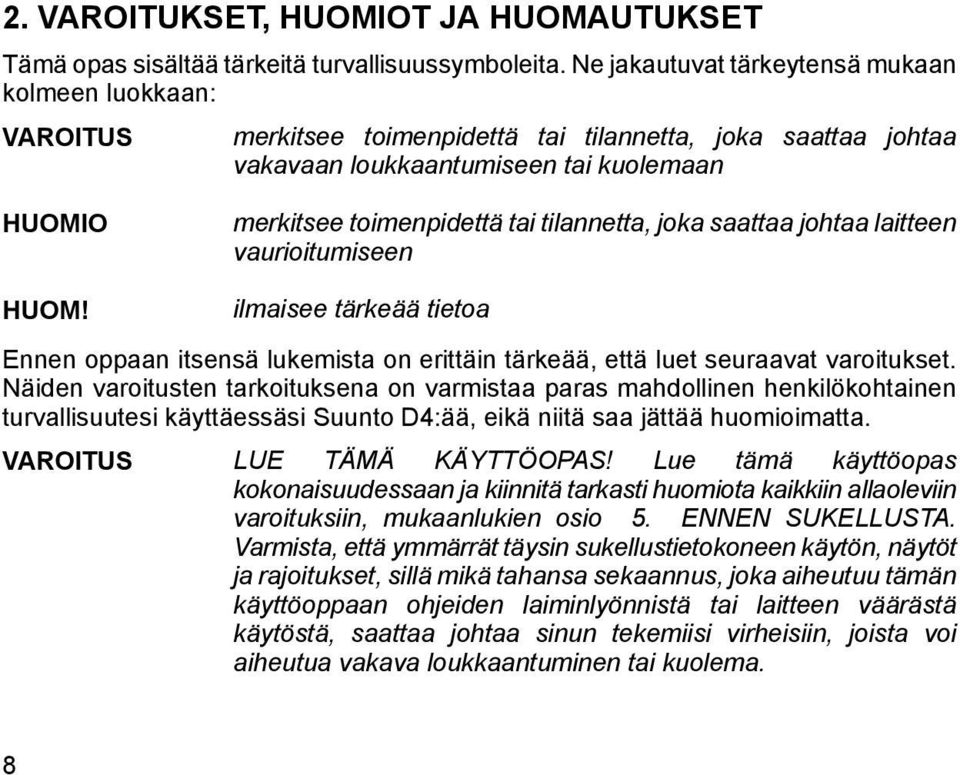 tilannetta, joka saattaa johtaa laitteen vaurioitumiseen HUOM! ilmaisee tärkeää tietoa Ennen oppaan itsensä lukemista on erittäin tärkeää, että luet seuraavat varoitukset.