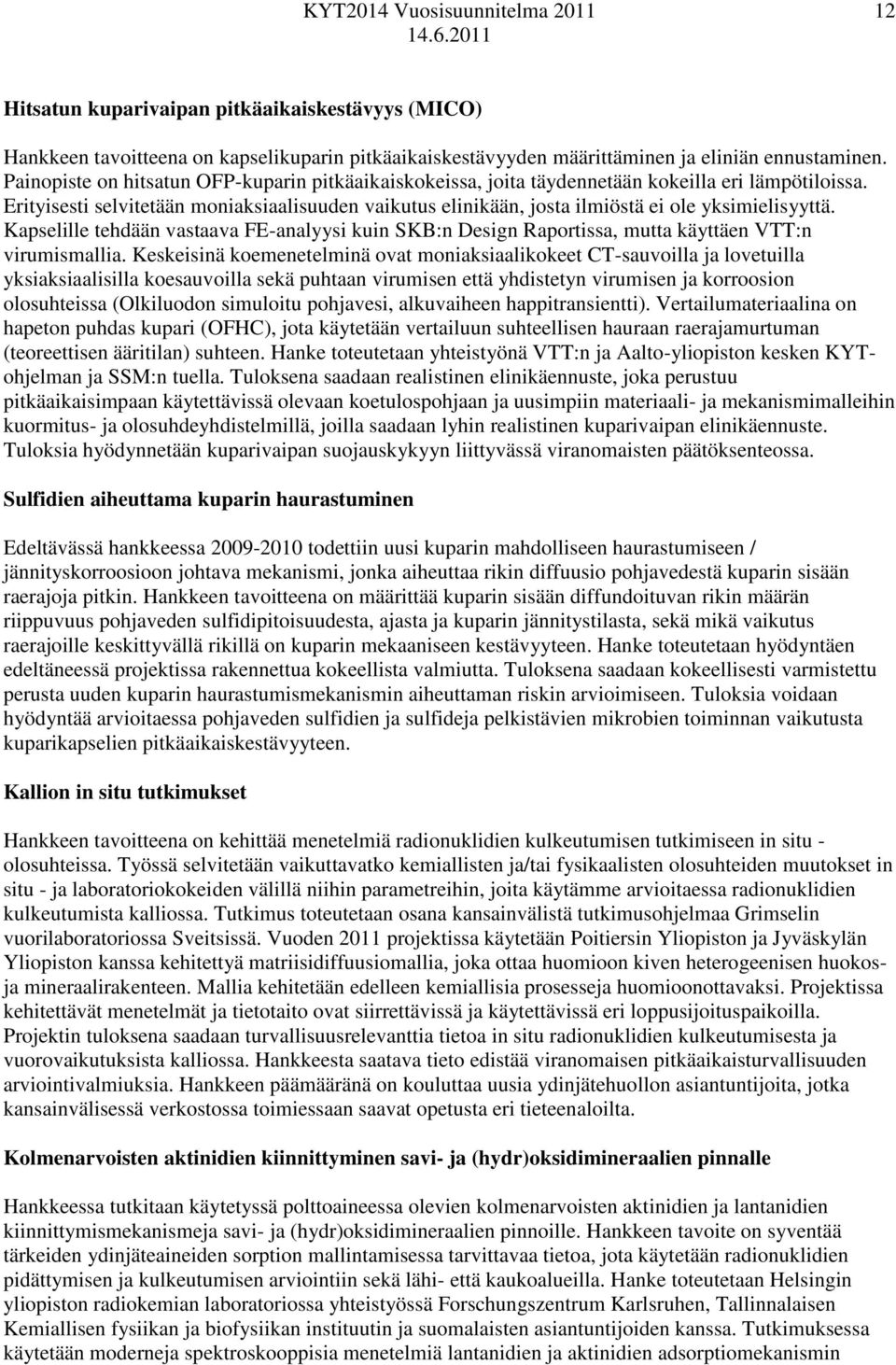 Erityisesti selvitetään moniaksiaalisuuden vaikutus elinikään, josta ilmiöstä ei ole yksimielisyyttä.