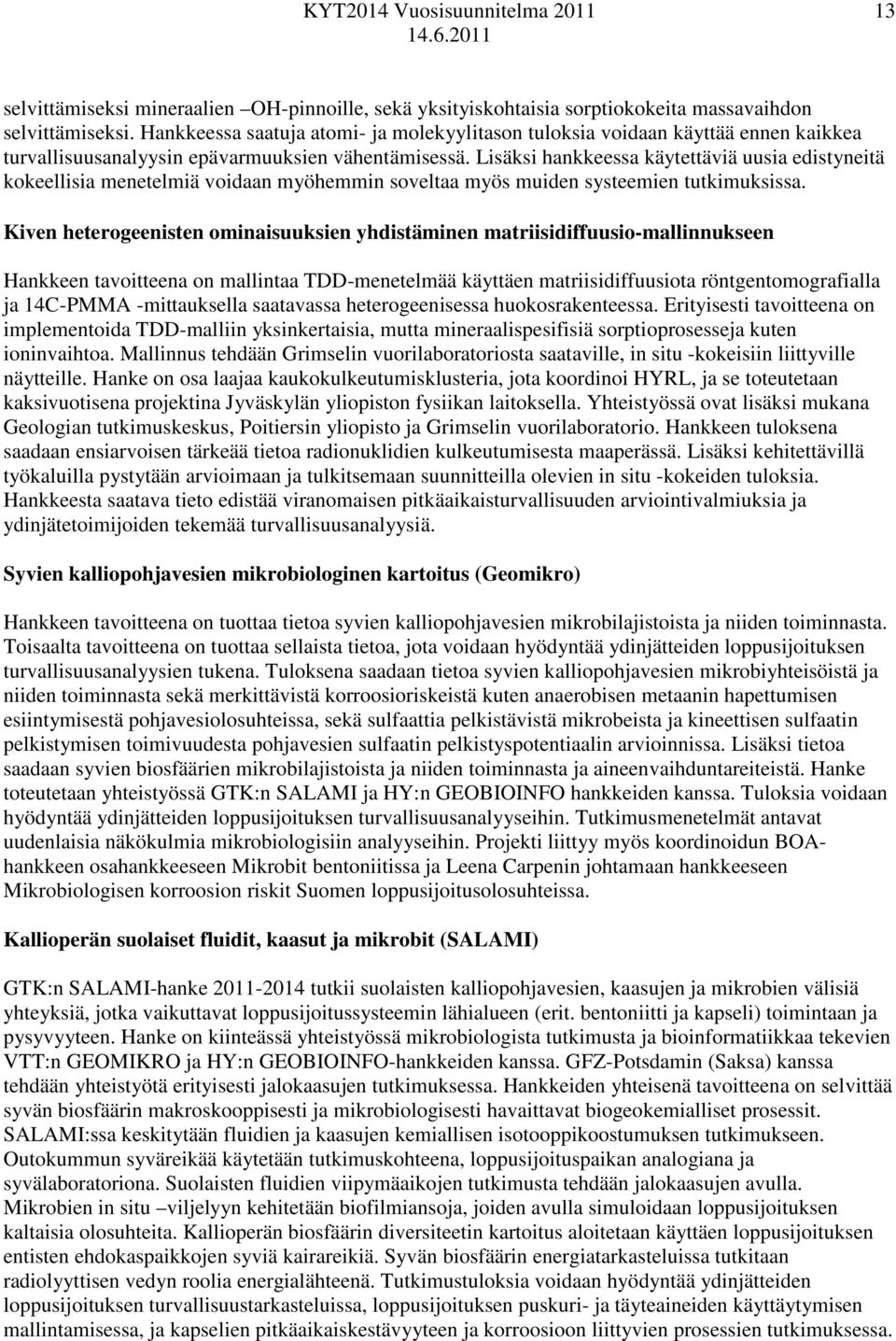 Lisäksi hankkeessa käytettäviä uusia edistyneitä kokeellisia menetelmiä voidaan myöhemmin soveltaa myös muiden systeemien tutkimuksissa.