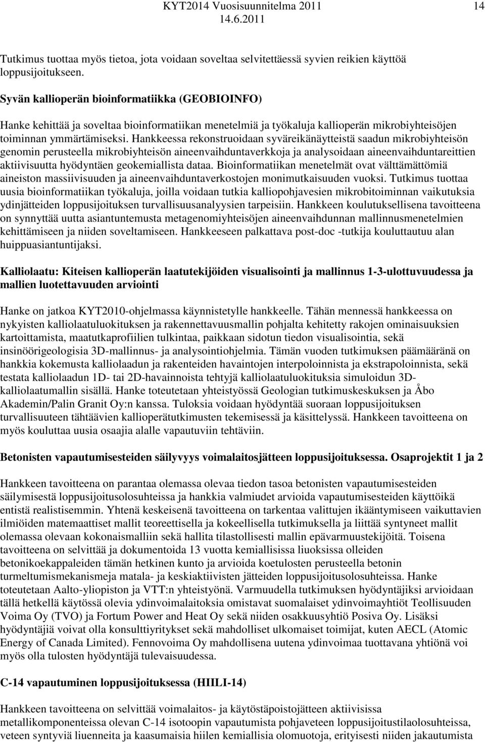 Hankkeessa rekonstruoidaan syväreikänäytteistä saadun mikrobiyhteisön genomin perusteella mikrobiyhteisön aineenvaihduntaverkkoja ja analysoidaan aineenvaihduntareittien aktiivisuutta hyödyntäen