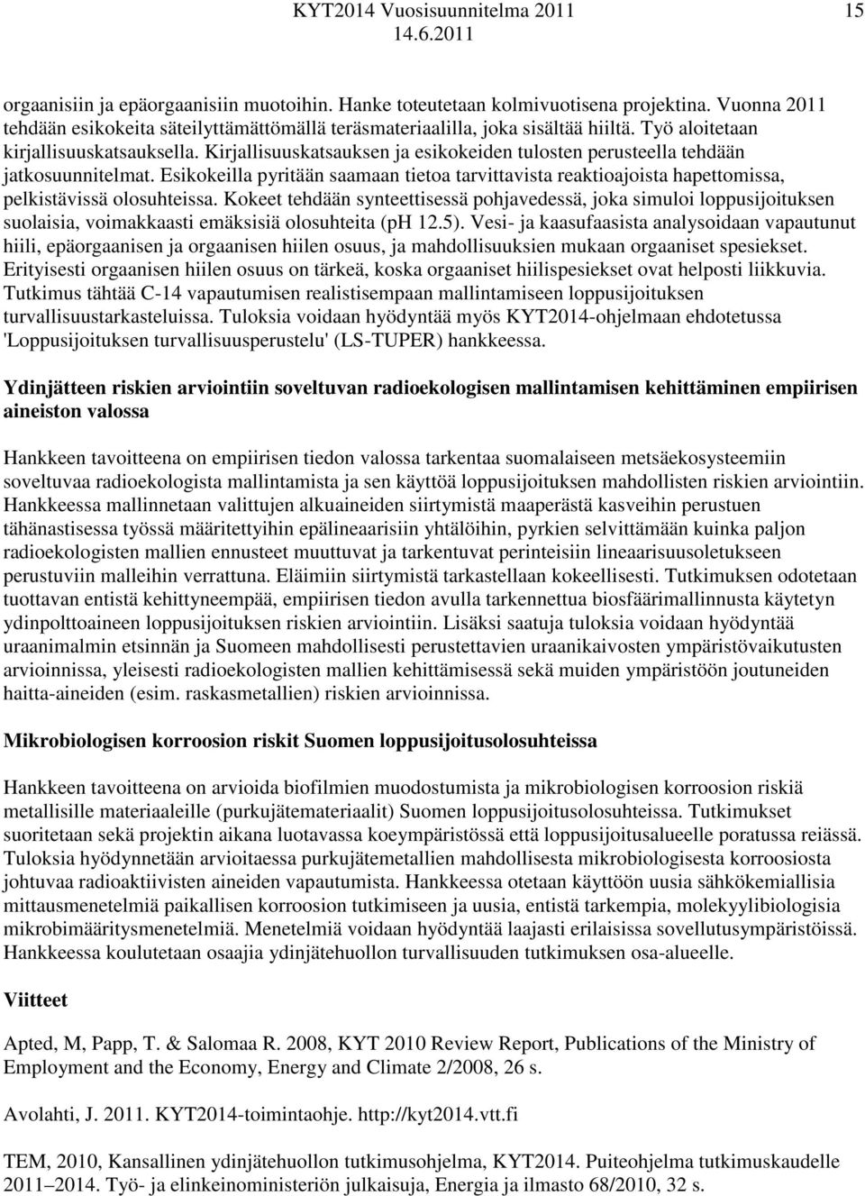 Esikokeilla pyritään saamaan tietoa tarvittavista reaktioajoista hapettomissa, pelkistävissä olosuhteissa.