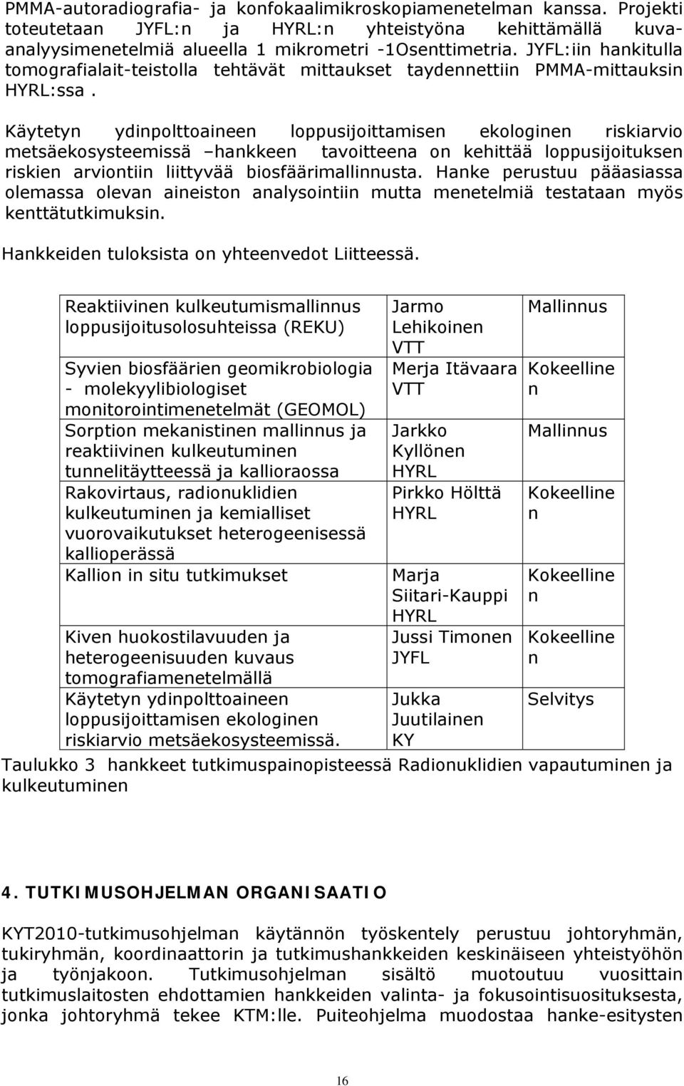 Käytetyn ydinpolttoaineen loppusijoittamisen ekologinen riskiarvio metsäekosysteemissä hankkeen tavoitteena on kehittää loppusijoituksen riskien arviontiin liittyvää biosfäärimallinnusta.