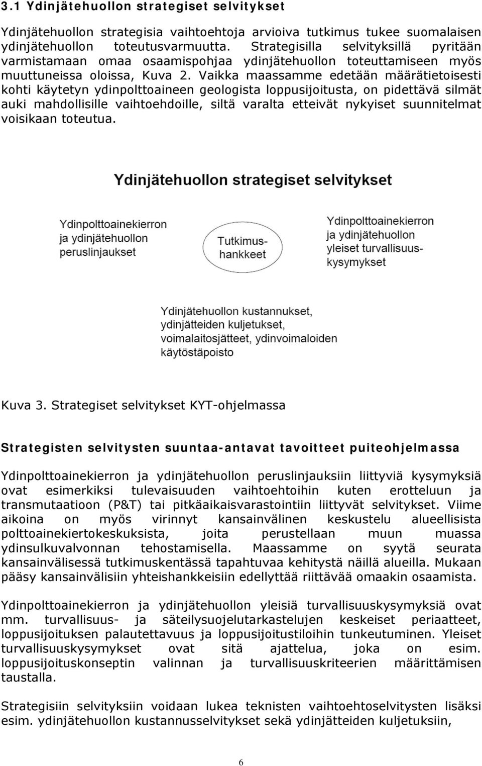 Vaikka maassamme edetään määrätietoisesti kohti käytetyn ydinpolttoaineen geologista loppusijoitusta, on pidettävä silmät auki mahdollisille vaihtoehdoille, siltä varalta etteivät nykyiset