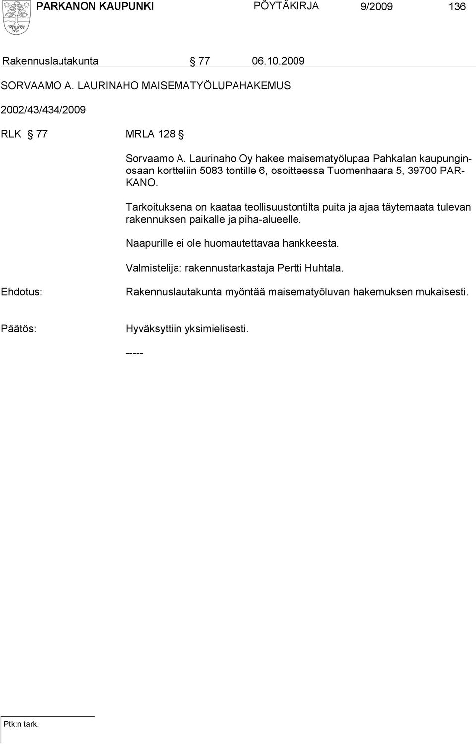Laurinaho Oy hakee maisematyölupaa Pahkalan kaupunginosaan kortteliin 5083 tontille 6, osoitteessa Tuomenhaara 5, 39700 PAR- KA NO.