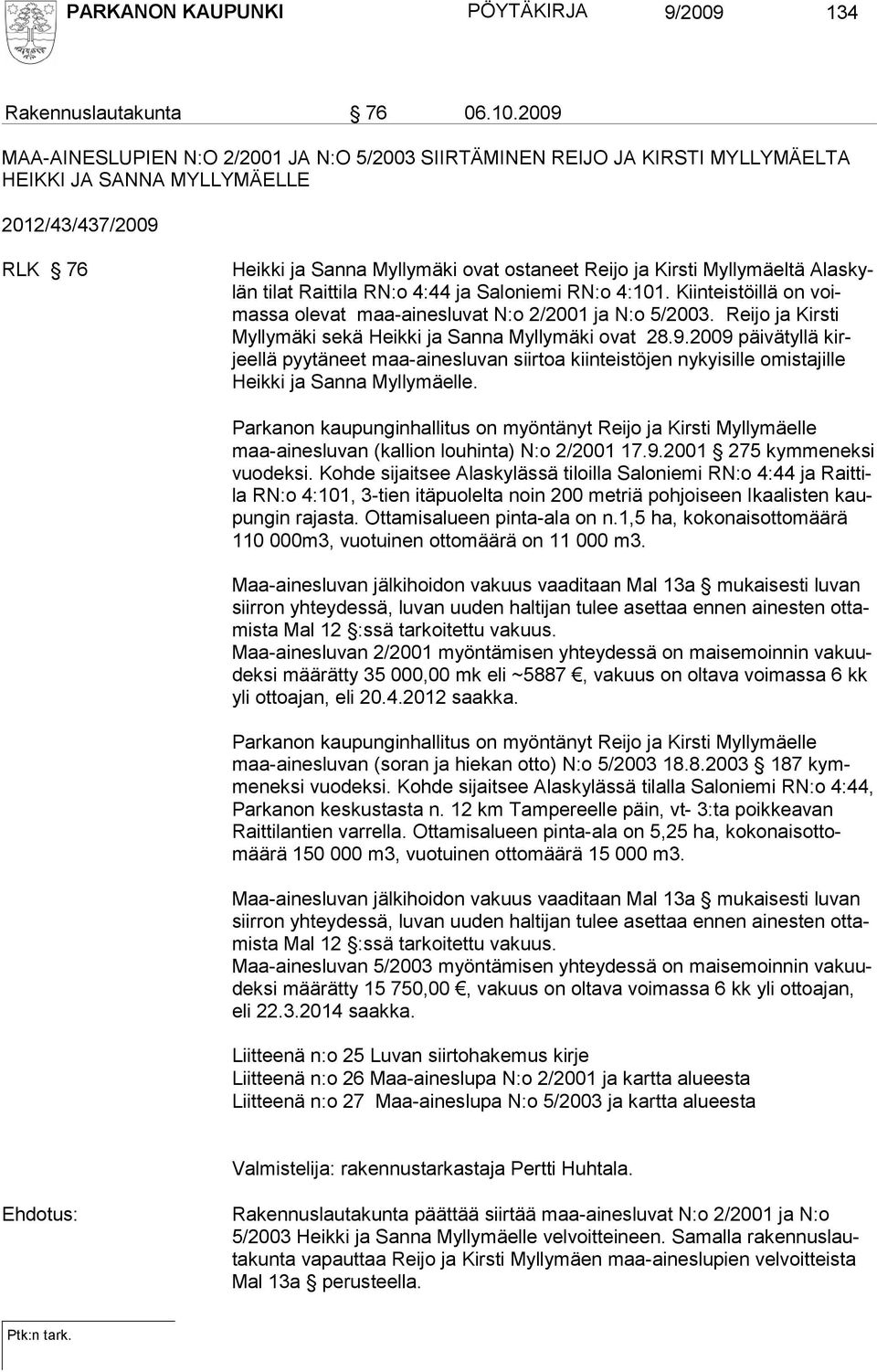 Myllymäeltä Alaskylän tilat Raittila RN:o 4:44 ja Saloniemi RN:o 4:101. Kiinteistöillä on voimassa ole vat maa-ainesluvat N:o 2/2001 ja N:o 5/2003.