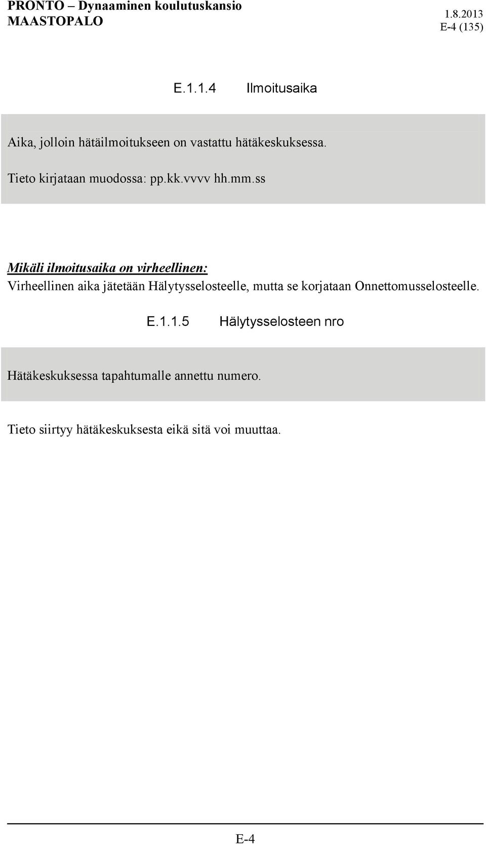 ss Mikäli ilmoitusaika on virheellinen: Virheellinen aika jätetään Hälytysselosteelle, mutta se