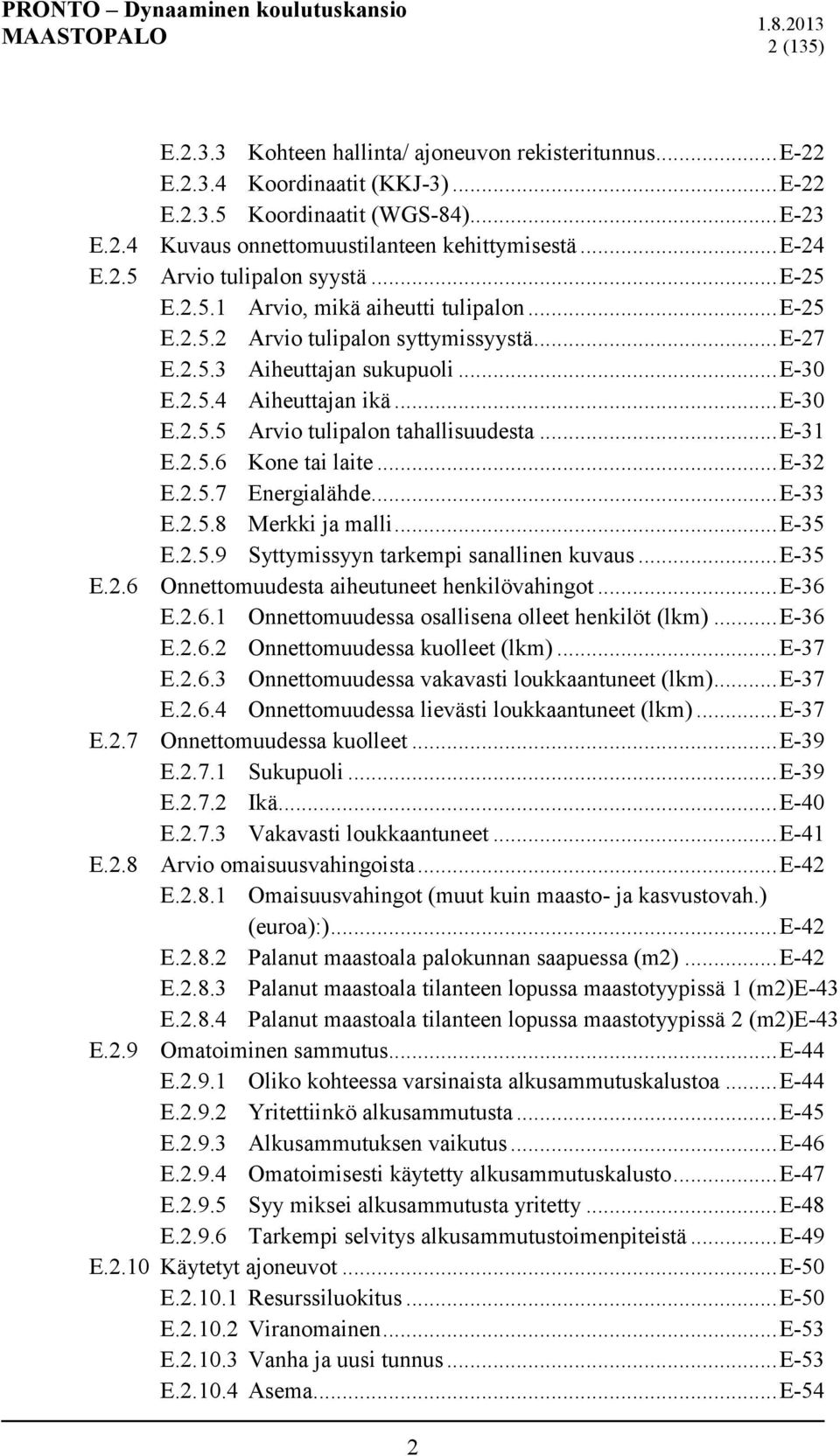 .. E-31 E.2.5.6 Kone tai laite... E-32 E.2.5.7 Energialähde... E-33 E.2.5.8 Merkki ja malli... E-35 E.2.5.9 Syttymissyyn tarkempi sanallinen kuvaus... E-35 E.2.6 Onnettomuudesta aiheutuneet henkilövahingot.