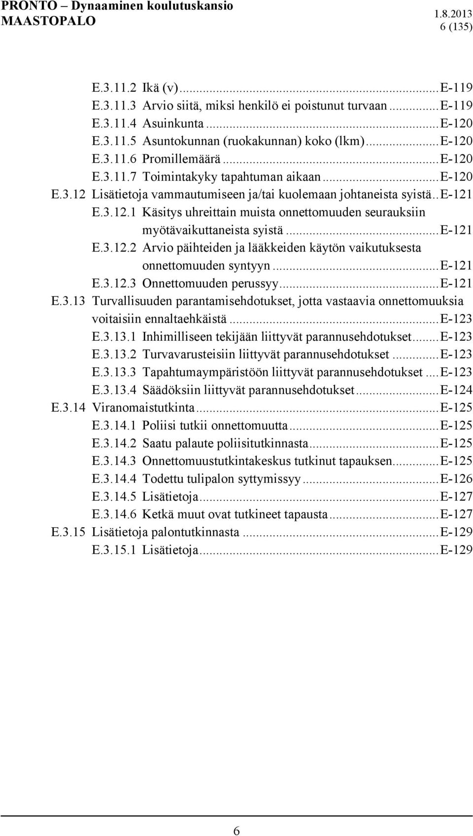 .. E-121 E.3.12.2 Arvio päihteiden ja lääkkeiden käytön vaikutuksesta onnettomuuden syntyyn... E-121 E.3.12.3 Onnettomuuden perussyy... E-121 E.3.13 Turvallisuuden parantamisehdotukset, jotta vastaavia onnettomuuksia voitaisiin ennaltaehkäistä.