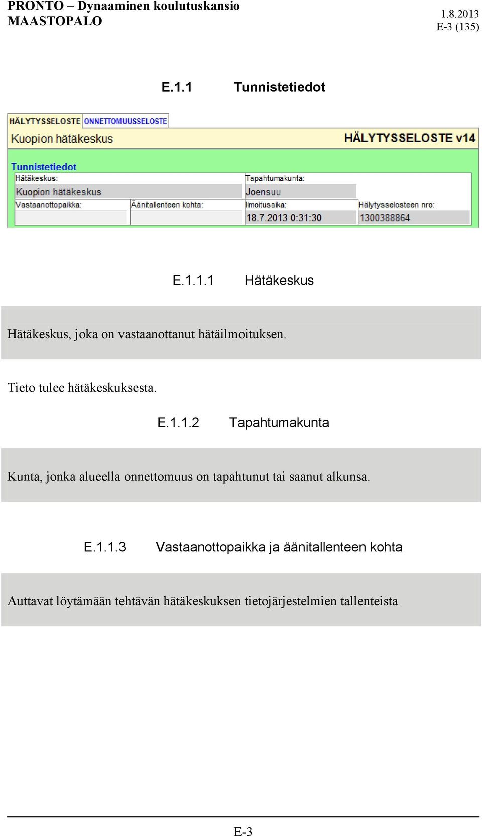 1.2 Tapahtumakunta Kunta, jonka alueella onnettomuus on tapahtunut tai saanut alkunsa.