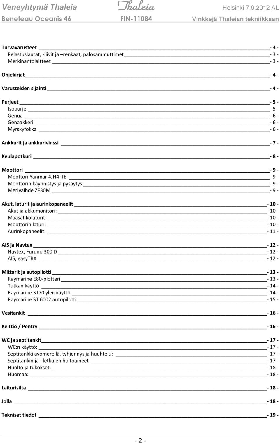 aurinkopaneelit - 10 - Akut ja akkumonitori: - 10 - Maasähkölaturit - 10 - Moottorin laturi: - 10 - Aurinkopaneelit: - 11 - AIS ja Navtex - 12 - Navtex, Furuno 300 D - 12 - AIS, easytrx - 12 -