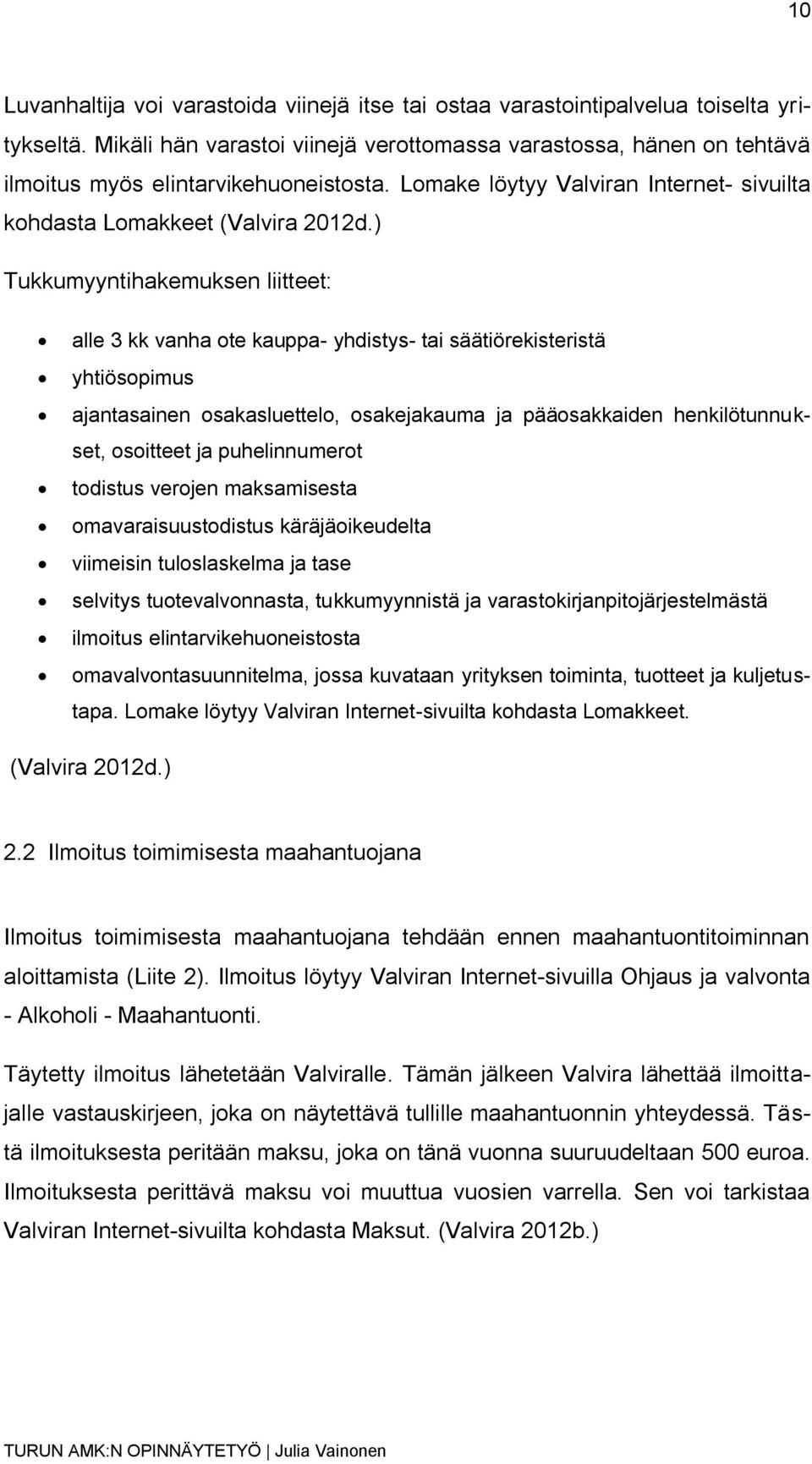 ) Tukkumyyntihakemuksen liitteet: alle 3 kk vanha ote kauppa- yhdistys- tai säätiörekisteristä yhtiösopimus ajantasainen osakasluettelo, osakejakauma ja pääosakkaiden henkilötunnukset, osoitteet ja