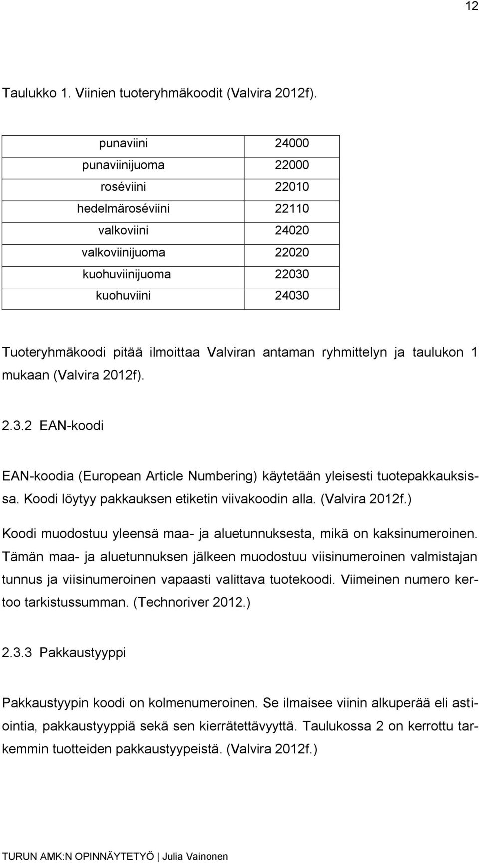 antaman ryhmittelyn ja taulukon 1 mukaan (Valvira 2012f). 2.3.2 EAN-koodi EAN-koodia (European Article Numbering) käytetään yleisesti tuotepakkauksissa.