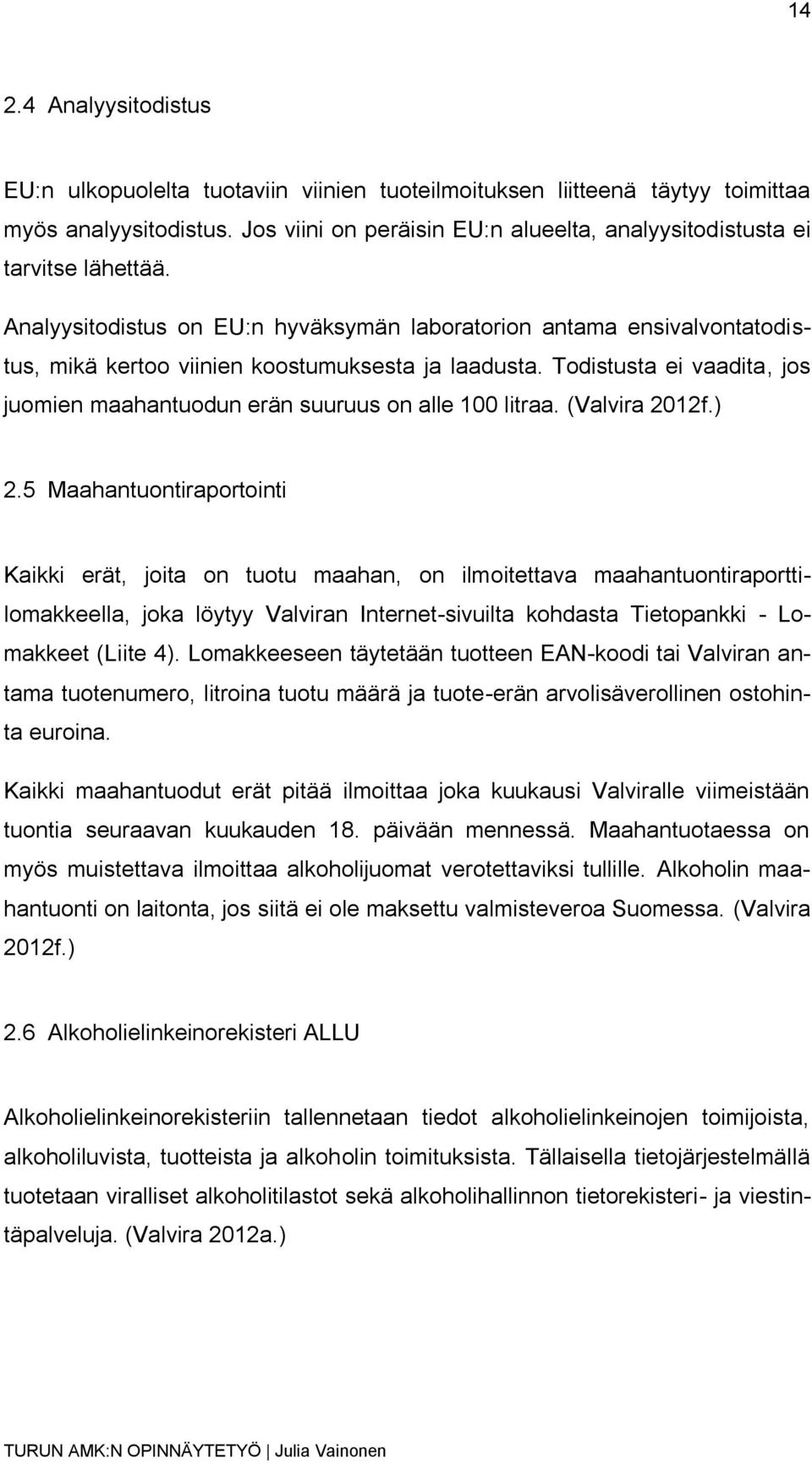 Analyysitodistus on EU:n hyväksymän laboratorion antama ensivalvontatodistus, mikä kertoo viinien koostumuksesta ja laadusta.