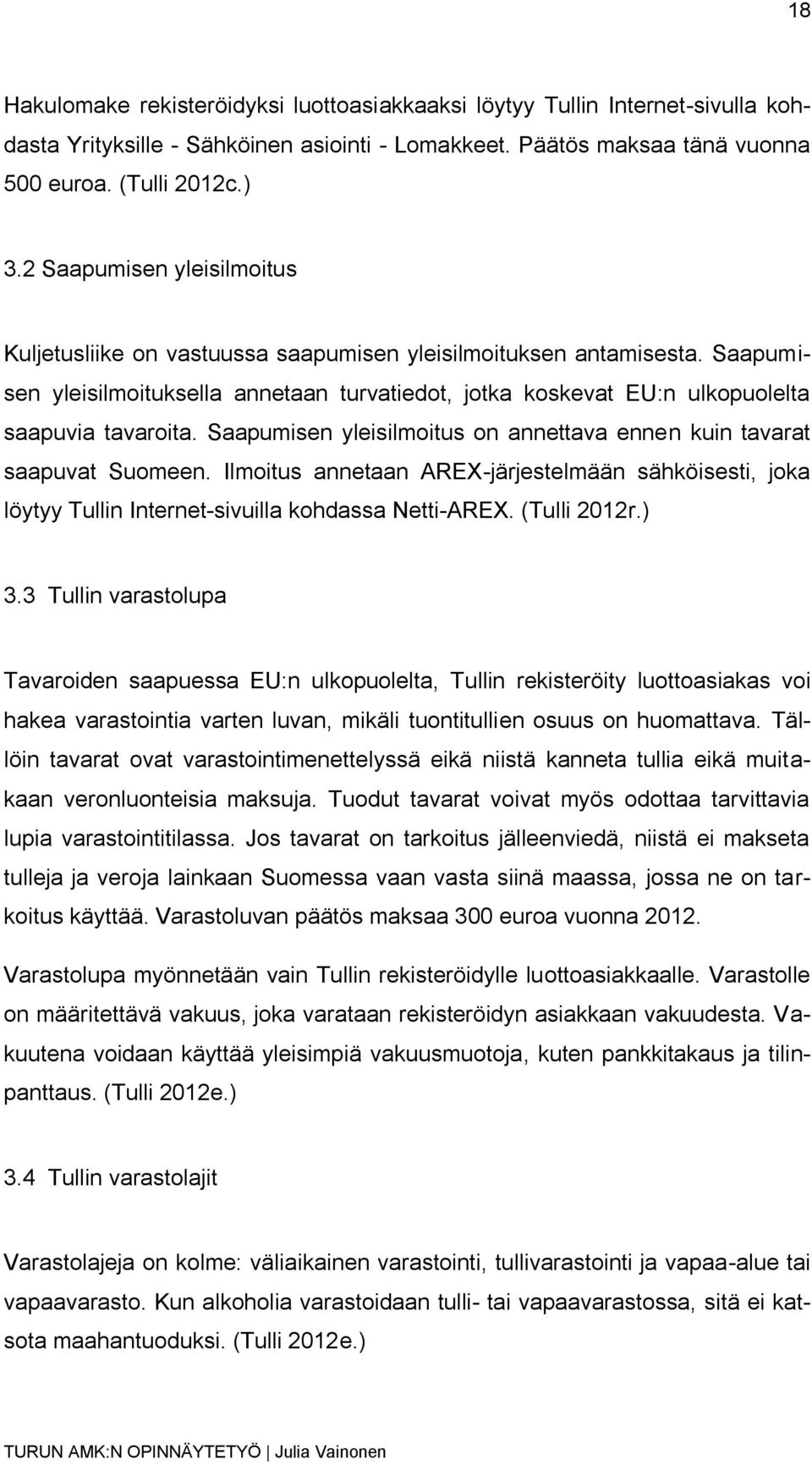 Saapumisen yleisilmoitus on annettava ennen kuin tavarat saapuvat Suomeen. Ilmoitus annetaan AREX-järjestelmään sähköisesti, joka löytyy Tullin Internet-sivuilla kohdassa Netti-AREX. (Tulli 2012r.) 3.