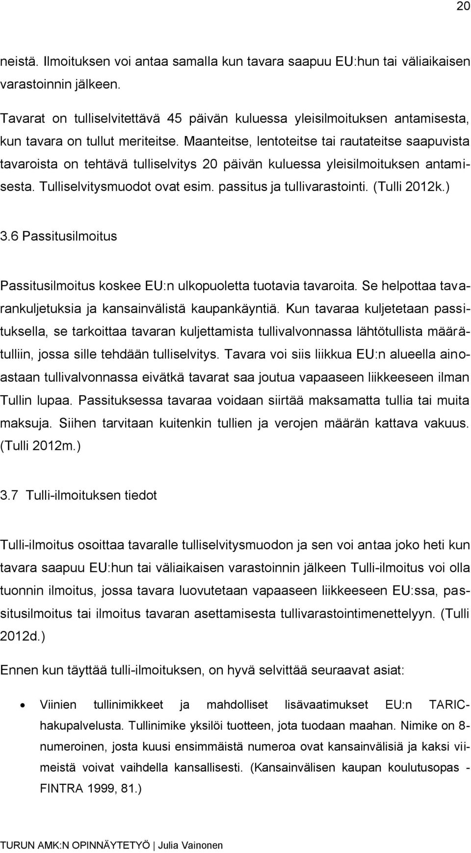 Maanteitse, lentoteitse tai rautateitse saapuvista tavaroista on tehtävä tulliselvitys 20 päivän kuluessa yleisilmoituksen antamisesta. Tulliselvitysmuodot ovat esim. passitus ja tullivarastointi.