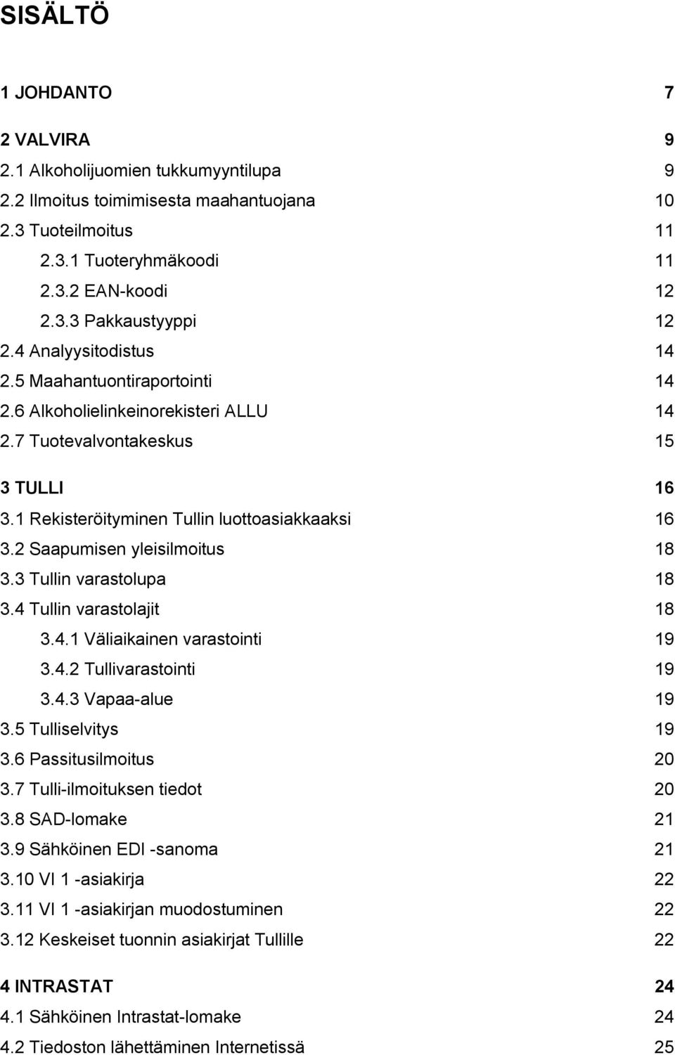 2 Saapumisen yleisilmoitus 18 3.3 Tullin varastolupa 18 3.4 Tullin varastolajit 18 3.4.1 Väliaikainen varastointi 19 3.4.2 Tullivarastointi 19 3.4.3 Vapaa-alue 19 3.5 Tulliselvitys 19 3.