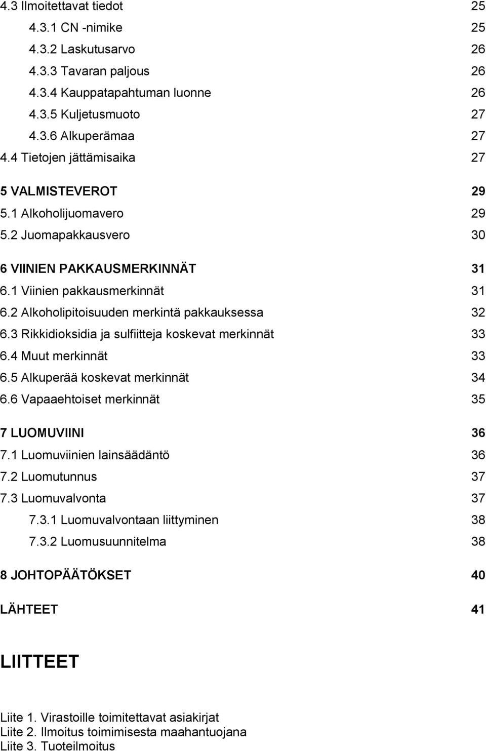 2 Alkoholipitoisuuden merkintä pakkauksessa 32 6.3 Rikkidioksidia ja sulfiitteja koskevat merkinnät 33 6.4 Muut merkinnät 33 6.5 Alkuperää koskevat merkinnät 34 6.