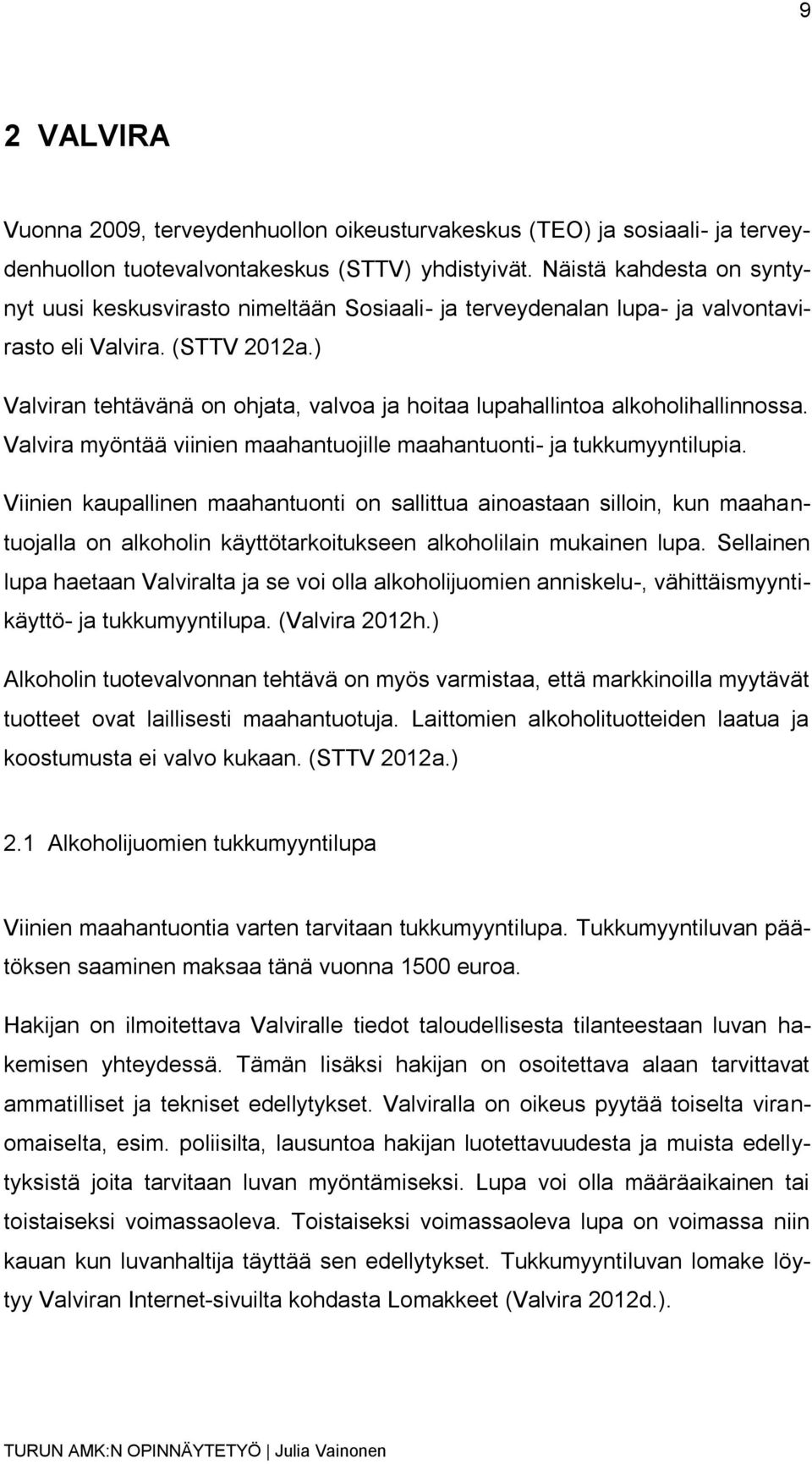 ) Valviran tehtävänä on ohjata, valvoa ja hoitaa lupahallintoa alkoholihallinnossa. Valvira myöntää viinien maahantuojille maahantuonti- ja tukkumyyntilupia.