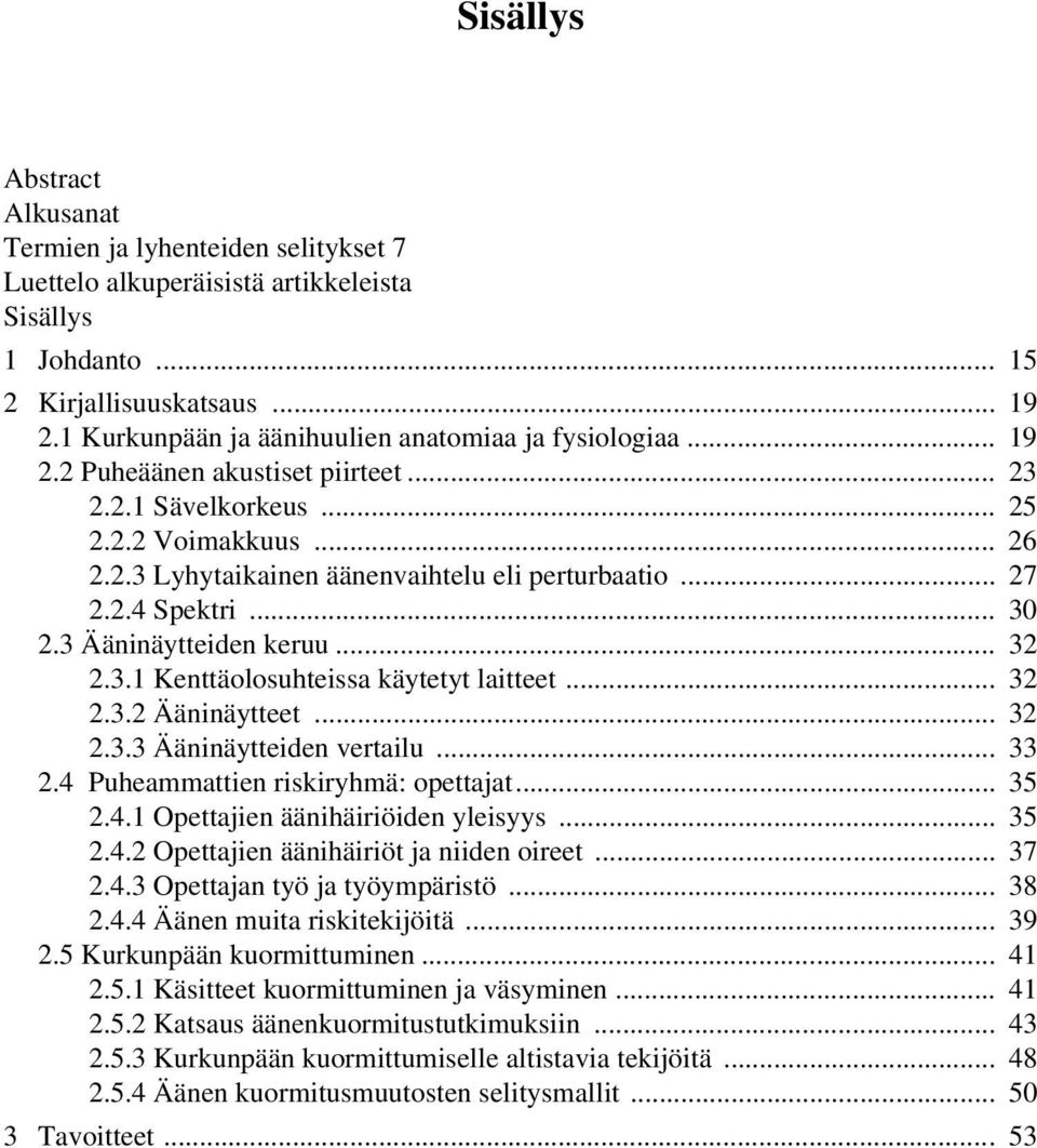 .. 27 2.2.4 Spektri... 30 2.3 Ääninäytteiden keruu... 32 2.3.1 Kenttäolosuhteissa käytetyt laitteet... 32 2.3.2 Ääninäytteet... 32 2.3.3 Ääninäytteiden vertailu... 33 2.