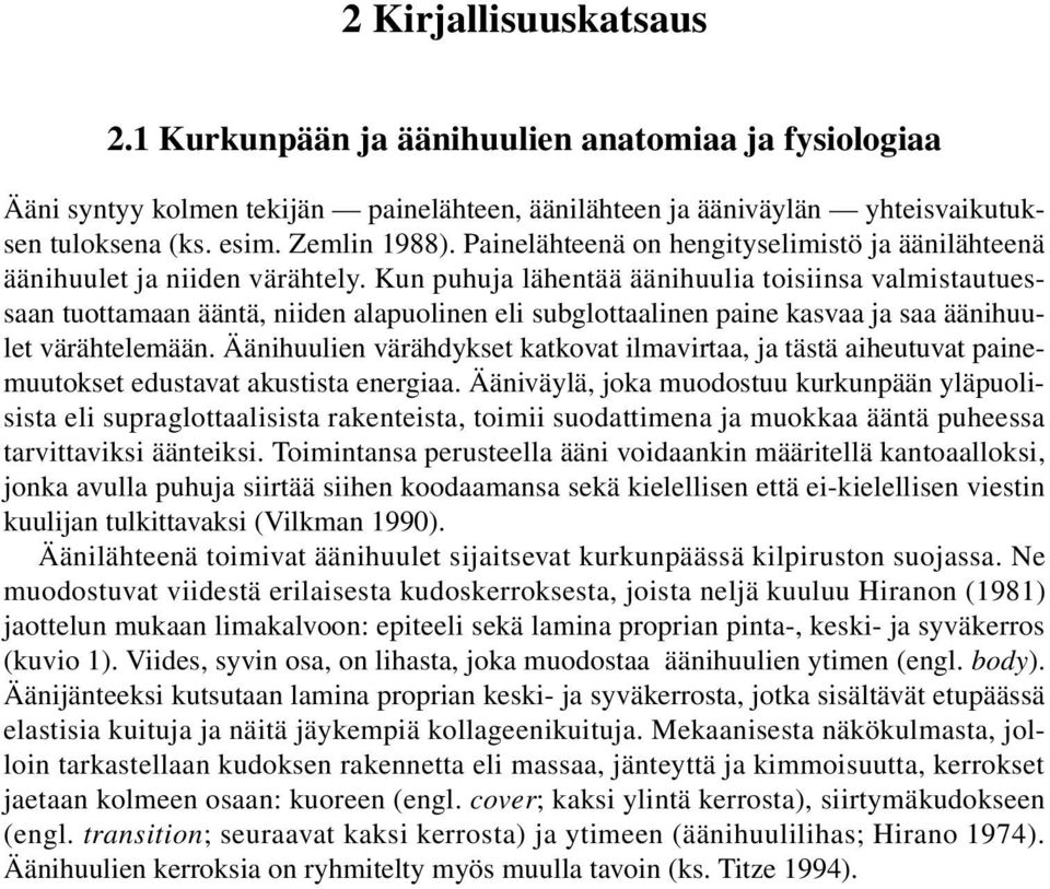 Kun puhuja lähentää äänihuulia toisiinsa valmistautuessaan tuottamaan ääntä, niiden alapuolinen eli subglottaalinen paine kasvaa ja saa äänihuulet värähtelemään.