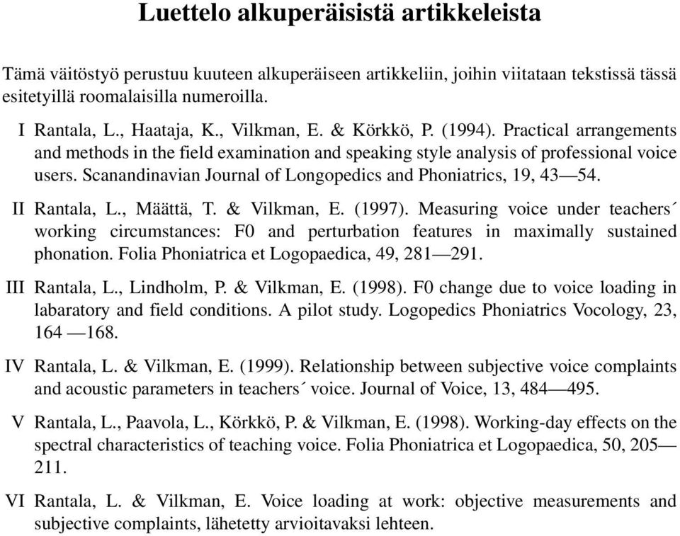 Scanandinavian Journal of Longopedics and Phoniatrics, 19, 43 54. II Rantala, L., Määttä, T. & Vilkman, E. (1997).