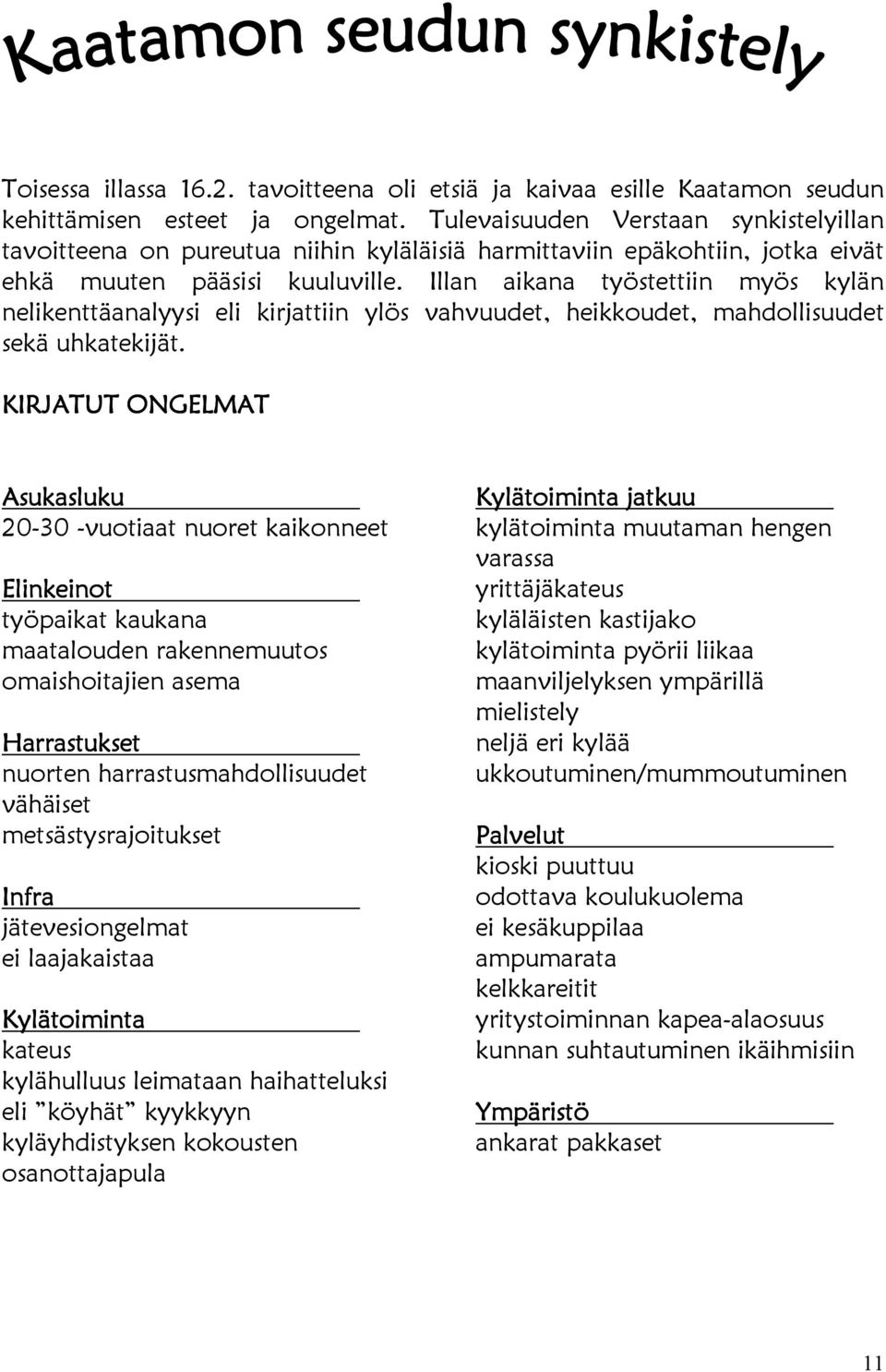 Illan aikana työstettiin myös kylän nelikenttäanalyysi eli kirjattiin ylös vahvuudet, heikkoudet, mahdollisuudet sekä uhkatekijät.