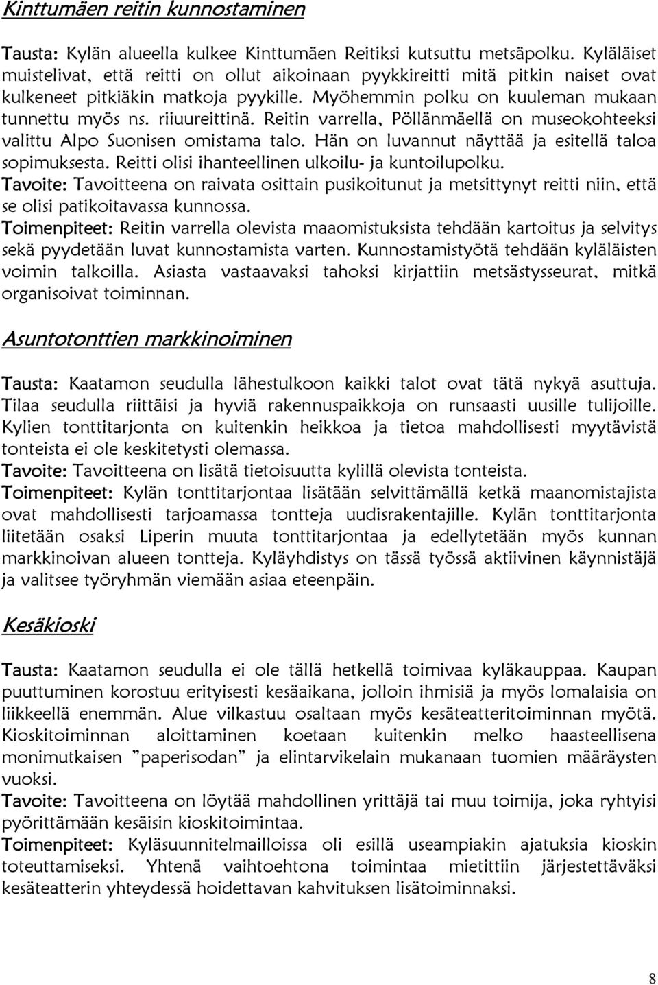 Reitin varrella, Pöllänmäellä on museokohteeksi valittu Alpo Suonisen omistama talo. Hän on luvannut näyttää ja esitellä taloa sopimuksesta. Reitti olisi ihanteellinen ulkoilu- ja kuntoilupolku.