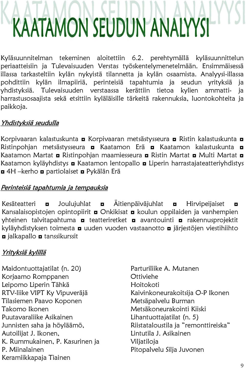 Tulevaisuuden verstaassa kerättiin tietoa kylien ammatti- ja harrastusosaajista sekä etsittiin kyläläisille tärkeitä rakennuksia, luontokohteita ja paikkoja.