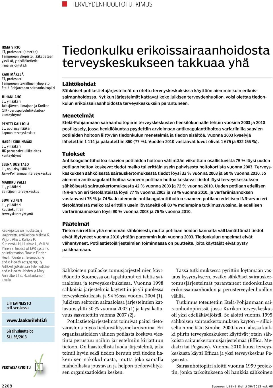 Pentti Kalliola LL, apulaisylilääkäri Lapuan terveyskeskus Harri Kurunmäki LL, ylilääkäri JIK peruspalveluliikelaitoskuntayhtymä Leena Uusitalo LL, apulaisylilääkäri Järvi-Pohjanmaan terveyskeskus