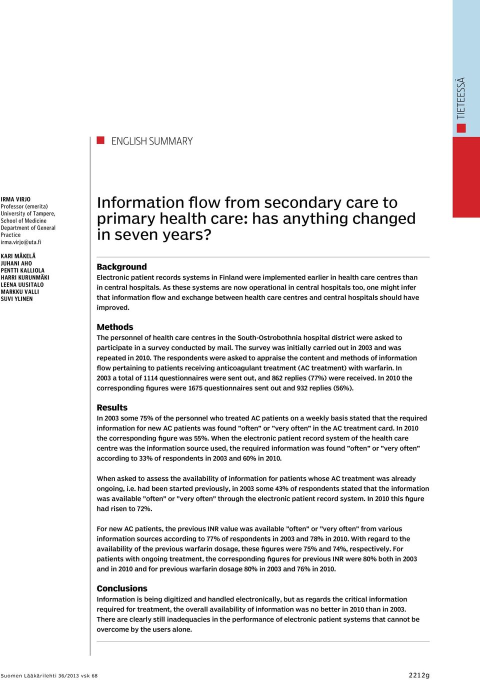 Background Electronic patient records systems in Finland were implemented earlier in health care centres than in central hospitals.