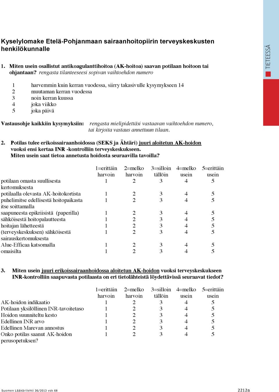 päivä Vastausohje kaikkiin kysymyksiin: rengasta mielipidettäsi vastaavan vaihtoehdon numero, tai kirjoita vastaus annettuun tilaan. 2.