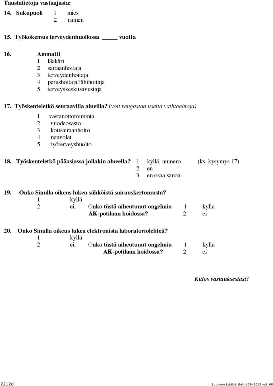 (voit rengastaa useita vaihtoehtoja) 1 vastanottotoiminta 2 vuodeosasto 3 kotisairaanhoito 4 neuvolat 5 työterveyshuolto 18. Työskenteletkö pääasiassa jollakin alueella? 1 kyllä, numero (ks.